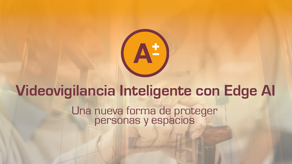Videovigilancia inteligente con Edge AI, una nueva forma de proteger personas y espacios